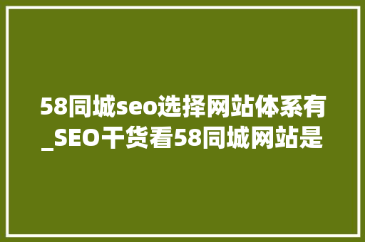 58同城seo选择网站体系有_SEO干货看58同城网站是若何构造关键词的 58同城seo选择网站体系有_SEO干货看58同城网站是若何构造关键词的 百度SEO