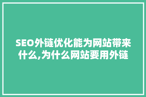 SEO外链优化能为网站带来什么,为什么网站要用外链打开。 SEO外链优化能为网站带来什么,为什么网站要用外链打开。 神马SEO