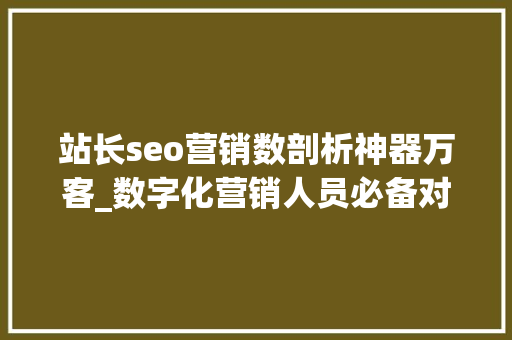 站长seo营销数剖析神器万客_数字化营销人员必备对象–SEMRush SEO综合分析对象 站长seo营销数剖析神器万客_数字化营销人员必备对象–SEMRush SEO综合分析对象 SEO关键词