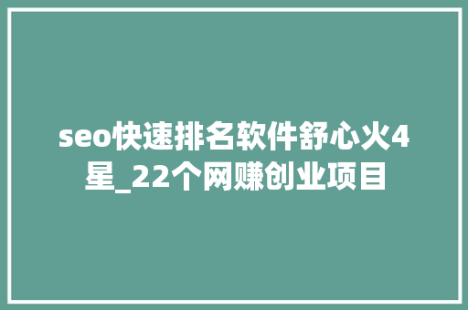 seo快速排名软件舒心火4星_22个网赚创业项目 seo快速排名软件舒心火4星_22个网赚创业项目 必应SEO