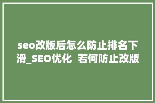seo改版后怎么防止排名下滑_SEO优化  若何防止改版后网站排名下滑情况 seo改版后怎么防止排名下滑_SEO优化  若何防止改版后网站排名下滑情况 必应SEO