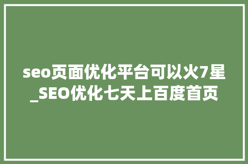 seo页面优化平台可以火7星_SEO优化七天上百度首页你信吗 seo页面优化平台可以火7星_SEO优化七天上百度首页你信吗 搜狗SEO