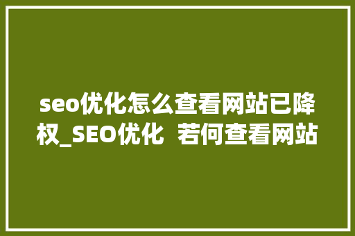 seo优化怎么查看网站已降权_SEO优化  若何查看网站是否被降权 seo优化怎么查看网站已降权_SEO优化  若何查看网站是否被降权 神马SEO