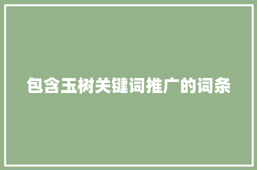包含玉树关键词推广的词条