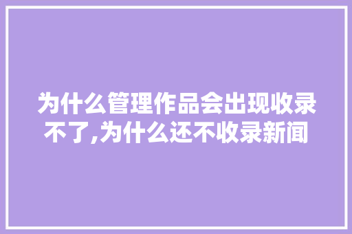 为什么管理作品会出现收录不了,为什么还不收录新闻。 搜狗SEO 为什么管理作品会出现收录不了,为什么还不收录新闻。 为什么管理作品会出现收录不了,为什么还不收录新闻。 搜狗SEO