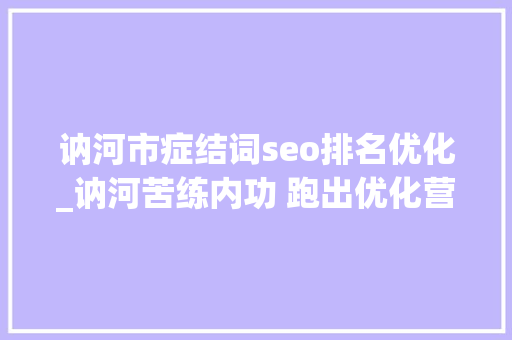 讷河市症结词seo排名优化_讷河苦练内功 跑出优化营商情形加速度 讷河市症结词seo排名优化_讷河苦练内功 跑出优化营商情形加速度 必应SEO