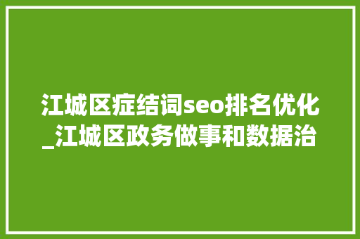 江城区症结词seo排名优化_江城区政务做事和数据治理局正式揭牌 江城区症结词seo排名优化_江城区政务做事和数据治理局正式揭牌 SEO关键词