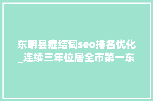 东明县症结词seo排名优化_连续三年位居全市第一东明营商情形力争再优化新打破 东明县症结词seo排名优化_连续三年位居全市第一东明营商情形力争再优化新打破 百度SEO
