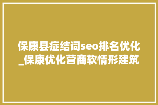 保康县症结词seo排名优化_保康优化营商软情形建筑高质量成长硬支撑