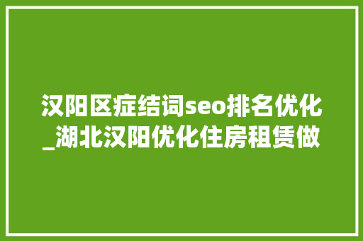 汉阳区症结词seo排名优化_湖北汉阳优化住房租赁做事情形 汉阳区症结词seo排名优化_湖北汉阳优化住房租赁做事情形 搜狗SEO