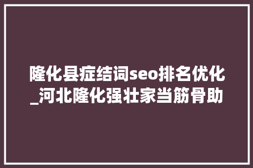 隆化县症结词seo排名优化_河北隆化强壮家当筋骨助推经济成长 隆化县症结词seo排名优化_河北隆化强壮家当筋骨助推经济成长 必应SEO