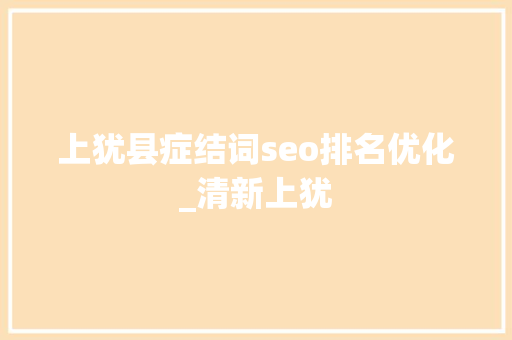 上犹县症结词seo排名优化_清新上犹 上犹县症结词seo排名优化_清新上犹 神马SEO