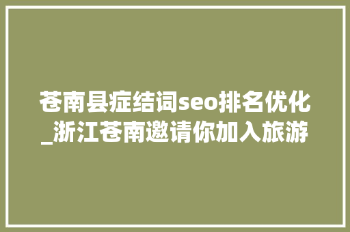 苍南县症结词seo排名优化_浙江苍南邀请你加入旅游生态圈 苍南县症结词seo排名优化_浙江苍南邀请你加入旅游生态圈 搜狗SEO