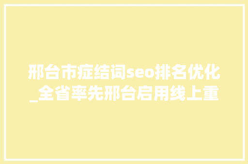 邢台市症结词seo排名优化_全省率先邢台启用线上重点项目做事管家小轨范 邢台市症结词seo排名优化_全省率先邢台启用线上重点项目做事管家小轨范 必应SEO