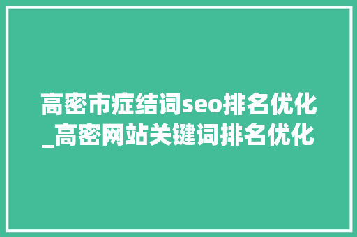 高密市症结词seo排名优化_高密网站关键词排名优化收费标准分析 高密市症结词seo排名优化_高密网站关键词排名优化收费标准分析 神马SEO
