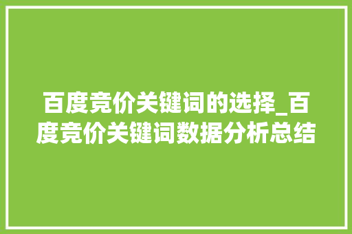 百度竞价关键词的选择_百度竞价关键词数据分析总结。 百度竞价关键词的选择_百度竞价关键词数据分析总结。 SEO关键词
