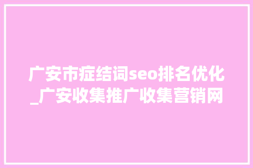 广安市症结词seo排名优化_广安收集推广收集营销网站排名优化 广安市症结词seo排名优化_广安收集推广收集营销网站排名优化 SEO关键词
