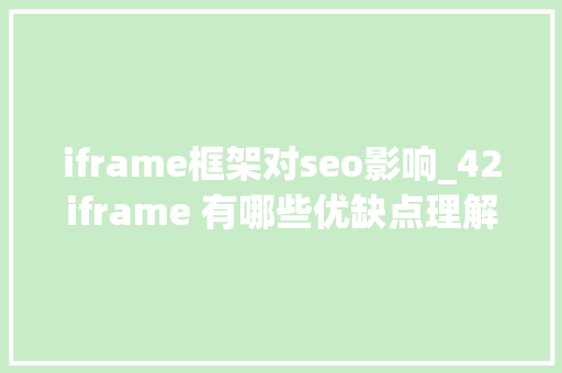 iframe框架对seo影响_42iframe 有哪些优缺点理解 iframe框架对seo影响_42iframe 有哪些优缺点理解 SEO关键词