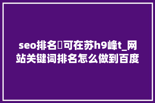 seo排名乷可在苏h9峰t_网站关键词排名怎么做到百度首页 seo排名乷可在苏h9峰t_网站关键词排名怎么做到百度首页 必应SEO