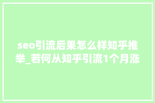 seo引流后果怎么样知乎推举_若何从知乎引流1个月涨1万粉 seo引流后果怎么样知乎推举_若何从知乎引流1个月涨1万粉 神马SEO