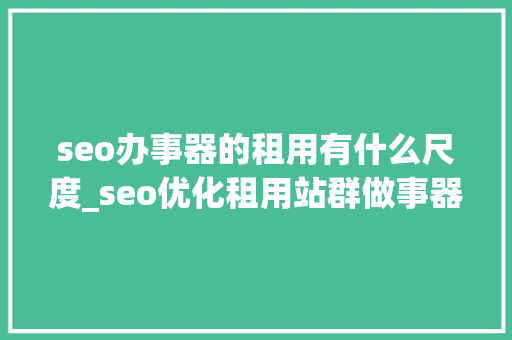 seo办事器的租用有什么尺度_seo优化租用站群做事器需要留心那些套路跟坑点