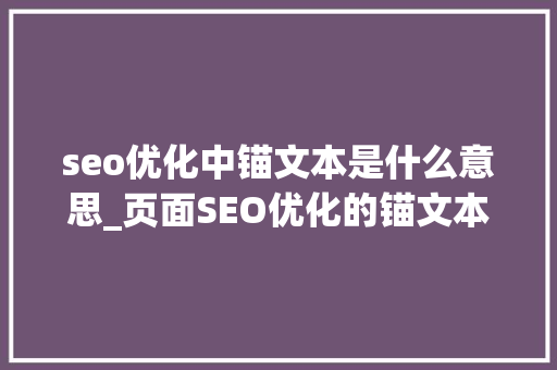 seo优化中锚文本是什么意思_页面SEO优化的锚文本优化概念 seo优化中锚文本是什么意思_页面SEO优化的锚文本优化概念 神马SEO