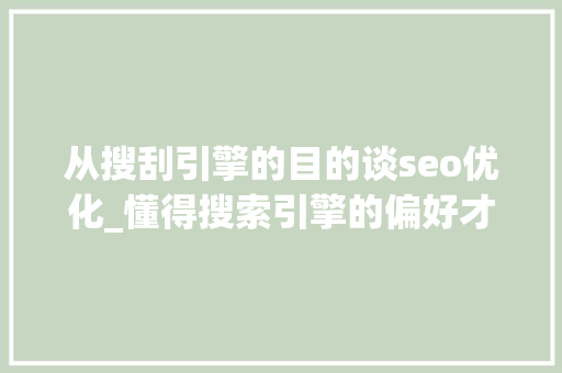 从搜刮引擎的目的谈seo优化_懂得搜索引擎的偏好才能真正做好SEO优化 从搜刮引擎的目的谈seo优化_懂得搜索引擎的偏好才能真正做好SEO优化 网站建设公司