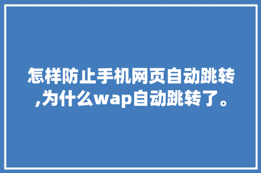 怎样防止手机网页自动跳转,为什么wap自动跳转了。 怎样防止手机网页自动跳转,为什么wap自动跳转了。 必应SEO