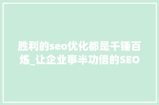 胜利的seo优化都是千锤百炼_让企业事半功倍的SEO优化新招 胜利的seo优化都是千锤百炼_让企业事半功倍的SEO优化新招 搜狗SEO