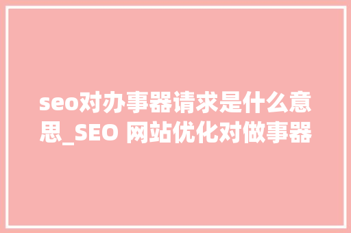 seo对办事器请求是什么意思_SEO 网站优化对做事器的要求 seo对办事器请求是什么意思_SEO 网站优化对做事器的要求 搜狗SEO