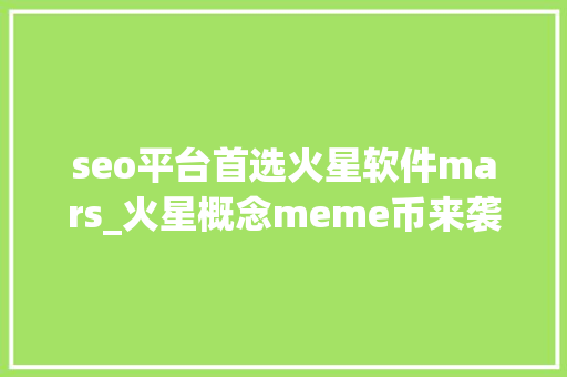 seo平台首选火星软件mars_火星概念meme币来袭TERMINUS暂列龙头