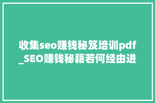 收集seo赚钱秘笈培训pdf_SEO赚钱秘籍若何经由进程SEO赚大年夜钱 收集seo赚钱秘笈培训pdf_SEO赚钱秘籍若何经由进程SEO赚大年夜钱 网站建设公司