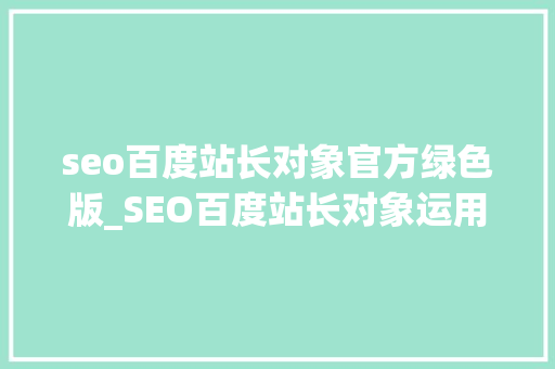 seo百度站长对象官方绿色版_SEO百度站长对象运用指南网站链接下3 seo百度站长对象官方绿色版_SEO百度站长对象运用指南网站链接下3 网站建设公司