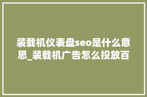 装载机仪表盘seo是什么意思_装载机广告怎么投放百度效果好吗 装载机仪表盘seo是什么意思_装载机广告怎么投放百度效果好吗 SEO关键词
