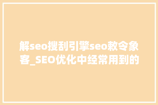 解seo搜刮引擎seo敕令象客_SEO优化中经常用到的四道指令符 解seo搜刮引擎seo敕令象客_SEO优化中经常用到的四道指令符 网站建设公司