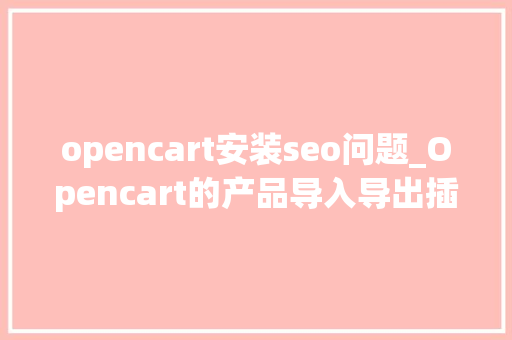 opencart安装seo问题_Opencart的产品导入导出插件的安装和运用教程 opencart安装seo问题_Opencart的产品导入导出插件的安装和运用教程 必应SEO