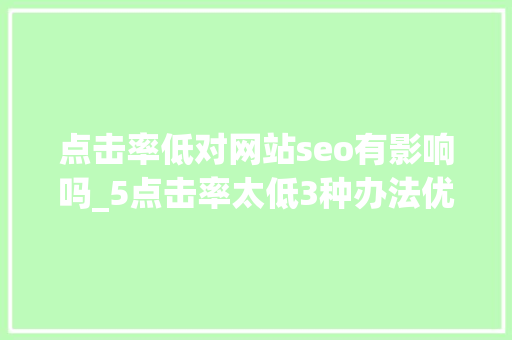 点击率低对网站seo有影响吗_5点击率太低3种办法优化提高SEO流量 点击率低对网站seo有影响吗_5点击率太低3种办法优化提高SEO流量 必应SEO