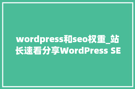 wordpress和seo权重_站长速看分享WordPress SEO优化的技巧和手腕 wordpress和seo权重_站长速看分享WordPress SEO优化的技巧和手腕 必应SEO