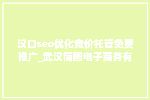 汉口seo优化竞价托管免费推广_武汉简图电子商务有限公司 必应SEO 汉口seo优化竞价托管免费推广_武汉简图电子商务有限公司 汉口seo优化竞价托管免费推广_武汉简图电子商务有限公司 必应SEO