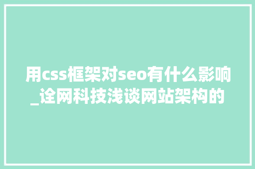用css框架对seo有什么影响_诠网科技浅谈网站架构的优化对SEO的影响 用css框架对seo有什么影响_诠网科技浅谈网站架构的优化对SEO的影响 必应SEO
