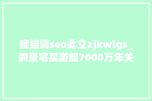 症结词seo此立zjkwlgs_购豪宅买游艇7000万年关奖刷屏背后基金经理批量财富自由22位顶流封神私募圈更豪横 症结词seo此立zjkwlgs_购豪宅买游艇7000万年关奖刷屏背后基金经理批量财富自由22位顶流封神私募圈更豪横 必应SEO