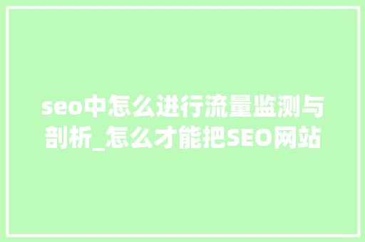 seo中怎么进行流量监测与剖析_怎么才能把SEO网站优化做好 seo中怎么进行流量监测与剖析_怎么才能把SEO网站优化做好 必应SEO