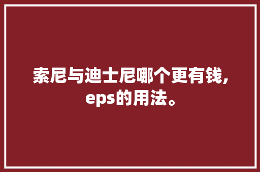 索尼与迪士尼哪个更有钱,eps的用法。 索尼与迪士尼哪个更有钱,eps的用法。 SEO关键词