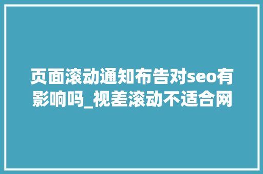 页面滚动通知布告对seo有影响吗_视差滚动不适合网页的5个原因 页面滚动通知布告对seo有影响吗_视差滚动不适合网页的5个原因 SEO关键词