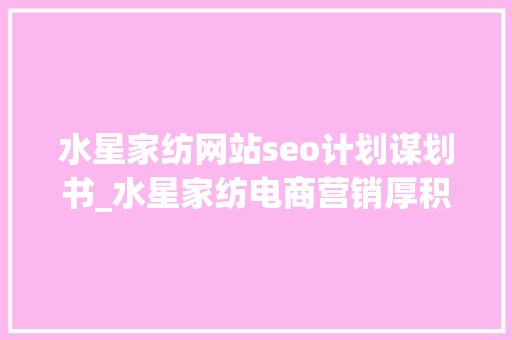 水星家纺网站seo计划谋划书_水星家纺电商营销厚积薄发 精准构造线上渠道新模式 水星家纺网站seo计划谋划书_水星家纺电商营销厚积薄发 精准构造线上渠道新模式 网站建设公司