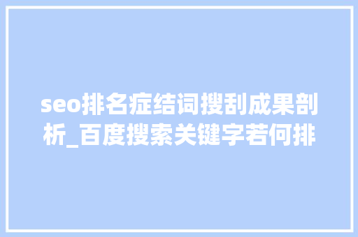 seo排名症结词搜刮成果剖析_百度搜索关键字若何排名网站SEO告诉你谜底 seo排名症结词搜刮成果剖析_百度搜索关键字若何排名网站SEO告诉你谜底 神马SEO