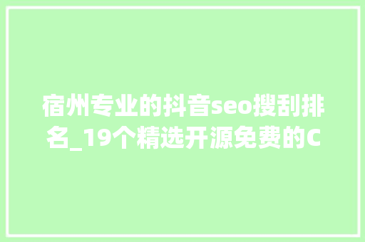 宿州专业的抖音seo搜刮排名_19个精选开源免费的CMS内容治理系统接私活创业拿去改改 宿州专业的抖音seo搜刮排名_19个精选开源免费的CMS内容治理系统接私活创业拿去改改 必应SEO