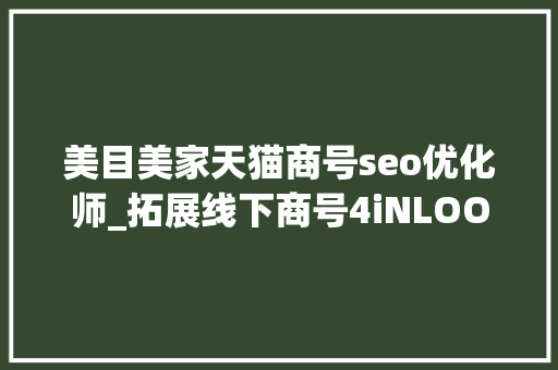 美目美家天猫商号seo优化师_拓展线下商号4iNLOOK想打通美瞳全渠道发卖场景 美目美家天猫商号seo优化师_拓展线下商号4iNLOOK想打通美瞳全渠道发卖场景 网站建设公司