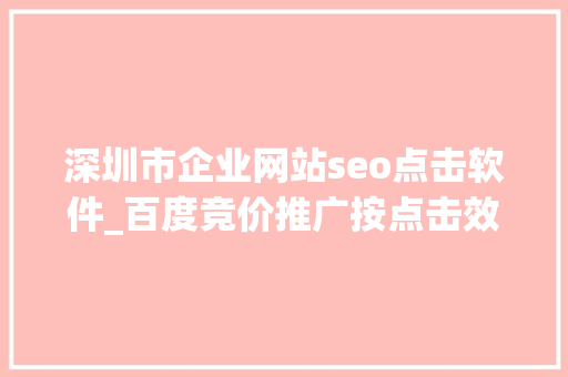 深圳市企业网站seo点击软件_百度竞价推广按点击效果付费资助企业推广品牌及获客 深圳市企业网站seo点击软件_百度竞价推广按点击效果付费资助企业推广品牌及获客 神马SEO