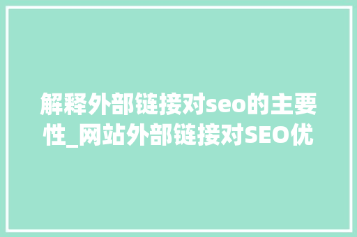 解释外部链接对seo的主要性_网站外部链接对SEO优化有什么影响 解释外部链接对seo的主要性_网站外部链接对SEO优化有什么影响 百度SEO